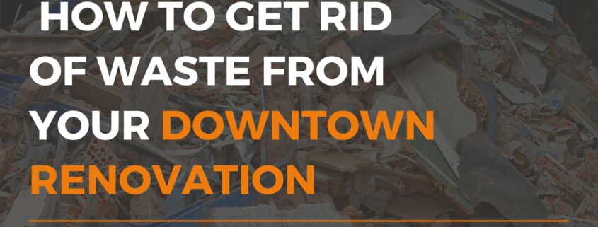 How to get rid of waste from your downtown renovation