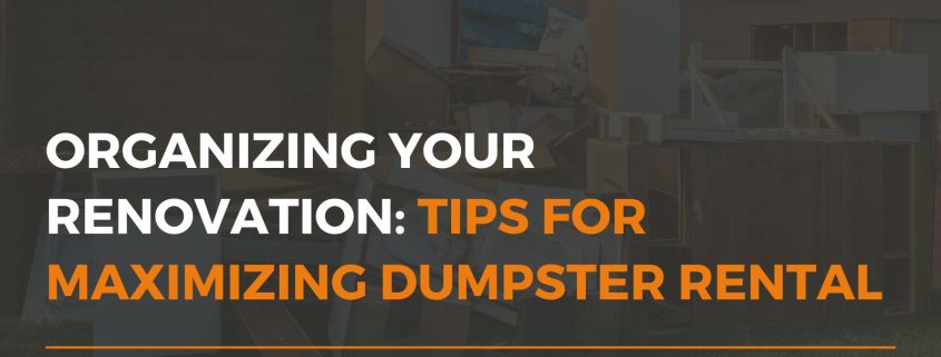 organization tips to maximize your dumpster rental