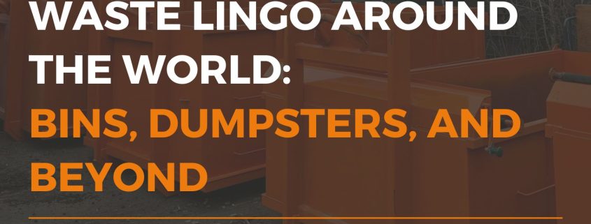 waste lingo around the world bins dumpsters and beyond